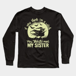 If You Think I'm a Witch You Should Meet My Sister1 Long Sleeve T-Shirt